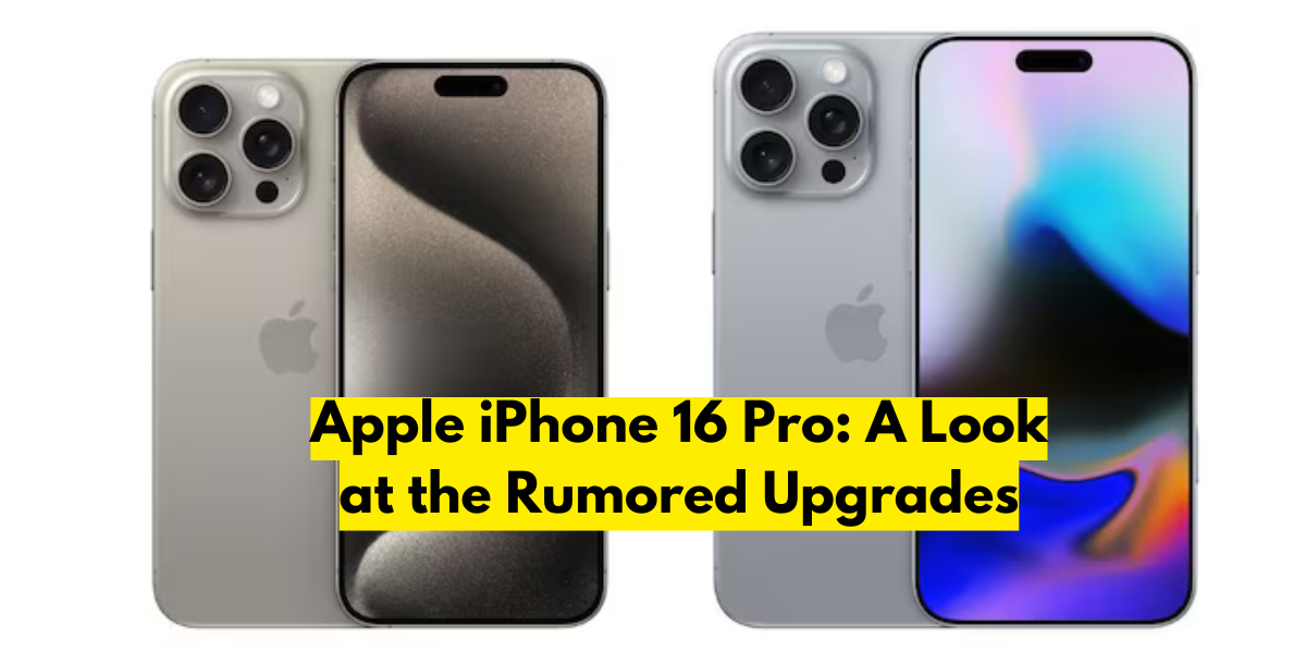 Apple iPhone 16 Pro: A Look at the Rumored Upgrades